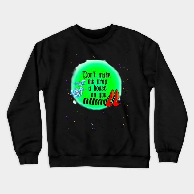 Don't Make Me Drop A House On You Crewneck Sweatshirt by BBbtq